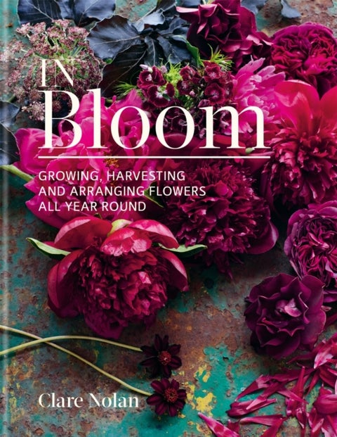 In Bloom - Growing, harvesting and arranging flowers all year round