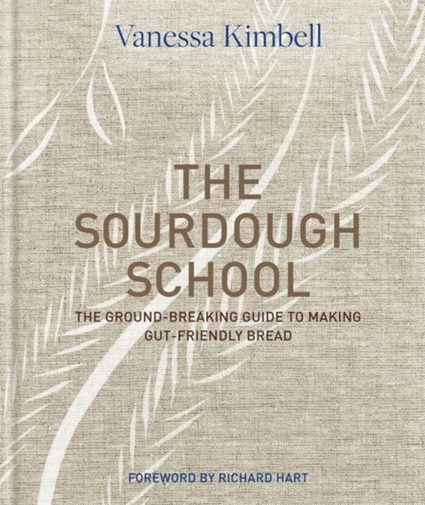 The Sourdough School - The ground-breaking guide to making gut-friendly bread