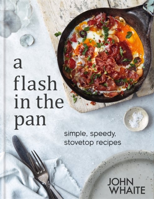 A Flash in the Pan - Simple, speedy stovetop recipes