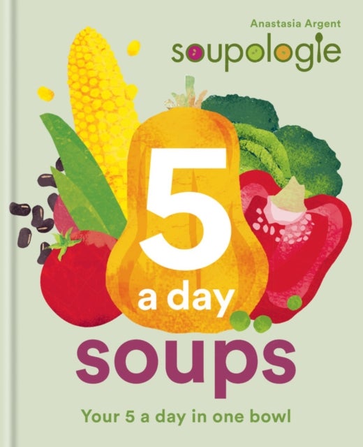 Bilde av Soupologie 5 A Day Soups Av Stephen Argent, Anastasia Argent