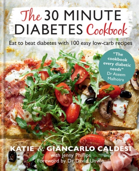 The 30 Minute Diabetes Cookbook - Eat to Beat Diabetes with 100 Easy Low-carb Recipes - THE SUNDAY TIMES BESTSELLER