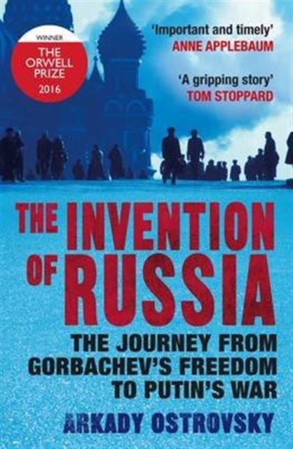 The Invention of Russia - The Journey from Gorbachev's Freedom to Putin's War