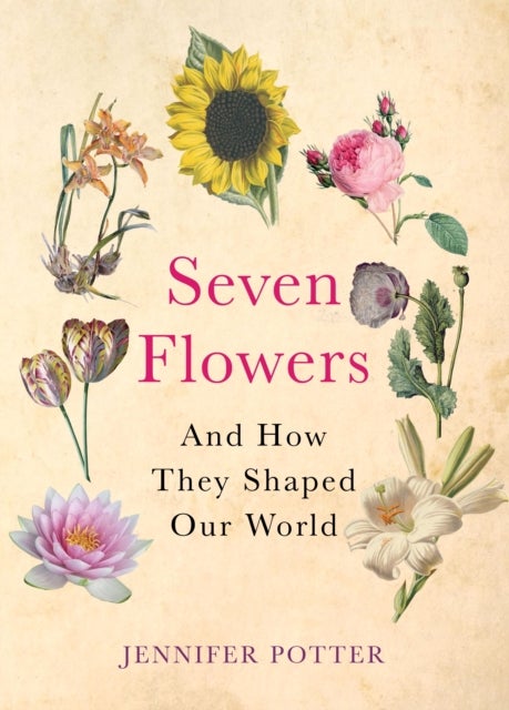 Seven Flowers - And How They Shaped Our World