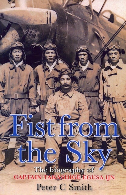 Fist from the Sky - The Story of Captain Takashige Egusa, the Imperial Japanese Navy's Most Illustrious Dive-Bomber Pilo