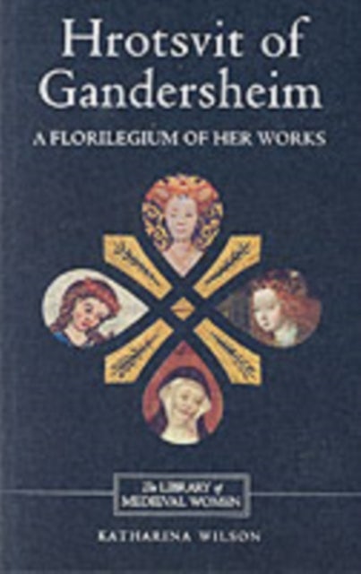 Hrotsvit of Gandersheim - A Florilegium of her Works
