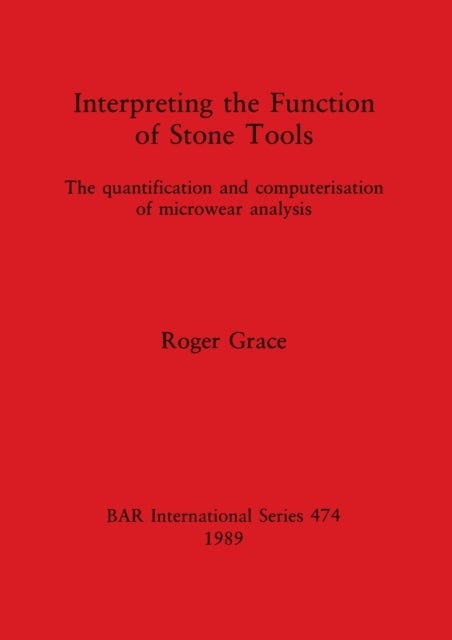Interpreting the Function of Stone Tools - The quantification and computerisation of microwear analysis