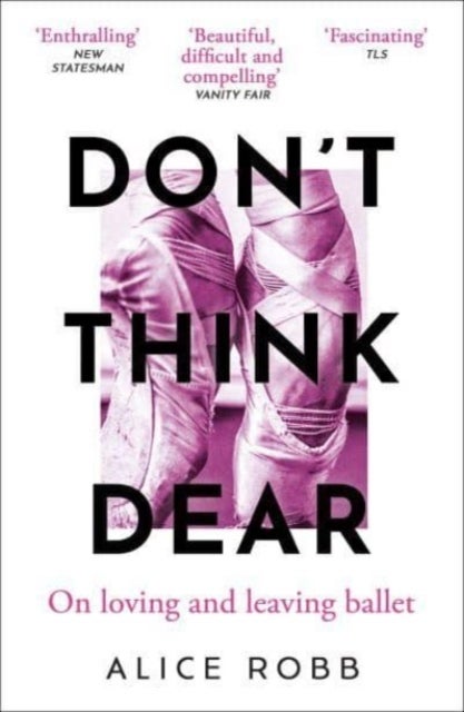 Don¿t Think, Dear - On Loving and Leaving Ballet