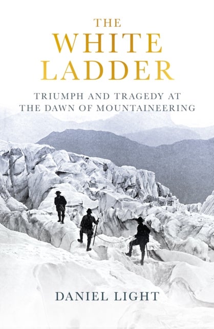 The White Ladder - Triumph and Tragedy at the Dawn of Mountaineering