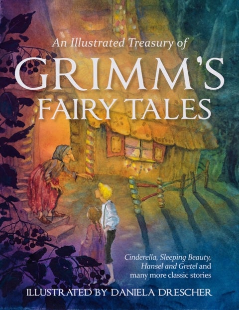 An Illustrated Treasury of Grimm's Fairy Tales - Cinderella, Sleeping Beauty, Hansel and Gretel and many more classic stories