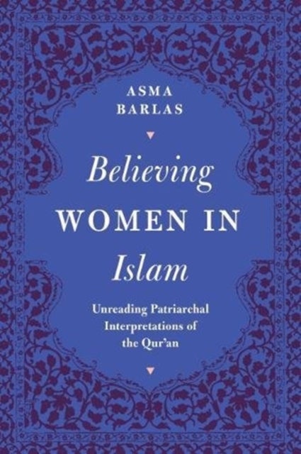 Believing Women in Islam - Unreading Patriarchal Interpretations of the Qur'an