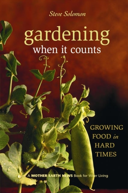 Gardening When It Counts - Growing Food in Hard Times