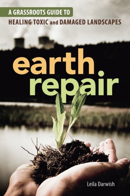 Earth Repair - A Grassroots Guide to Healing Toxic and Damaged Landscapes