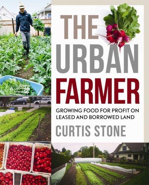 The Urban Farmer - Growing Food for Profit on Leased and Borrowed Land