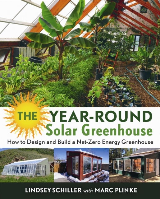 The Year-Round Solar Greenhouse - How to Design and Build a Net-Zero Energy Greenhouse