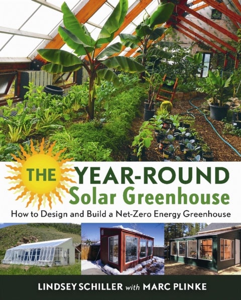 The Year-Round Solar Greenhouse - How to Design and Build a Net-Zero Energy Greenhouse