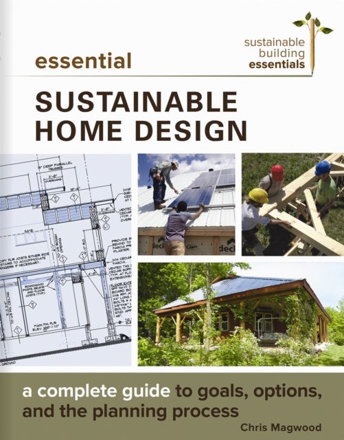 Essential Sustainable Home Design - A Complete Guide to Goals, Options, and the Design Process