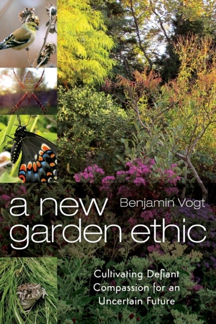 A New Garden Ethic - Cultivating Defiant Compassion for an Uncertain Future