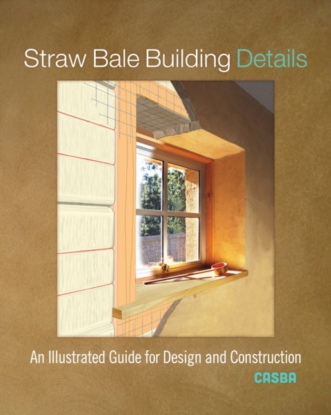 Straw Bale Building Details - An Illustrated Guide for Design and Construction