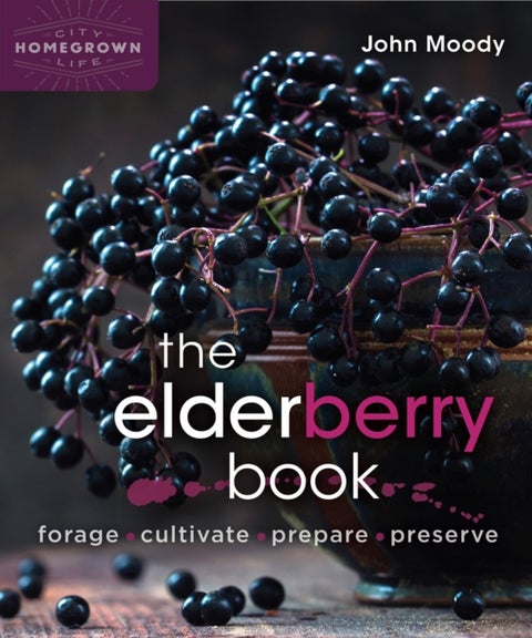 The Elderberry Book - Forage, Cultivate, Prepare, Preserve