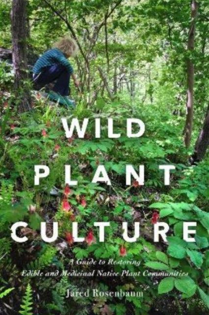 Wild Plant Culture - A Guide to Restoring Edible and Medicinal Native Plant Communities