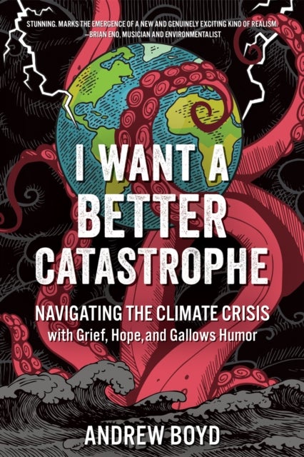 I Want a Better Catastrophe - Navigating the Climate Crisis with Grief, Hope, and Gallows Humor