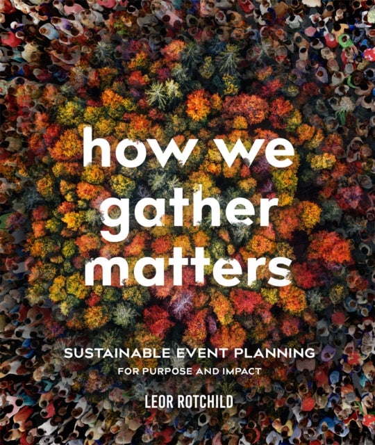 How We Gather Matters - Sustainable Event Planning for Purpose and Impact