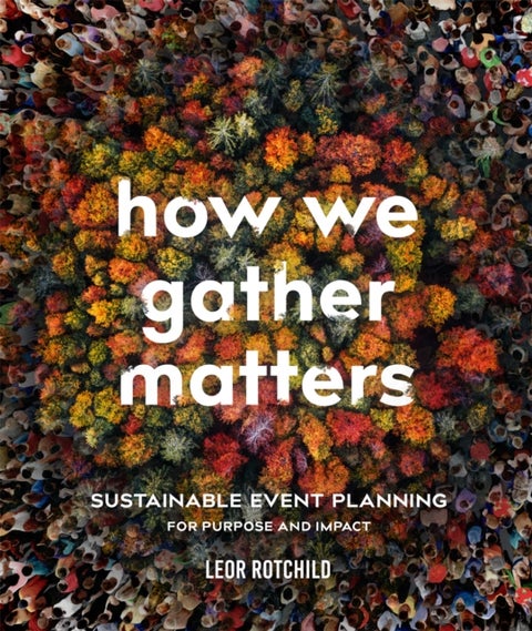 How We Gather Matters - Sustainable Event Planning for Purpose and Impact