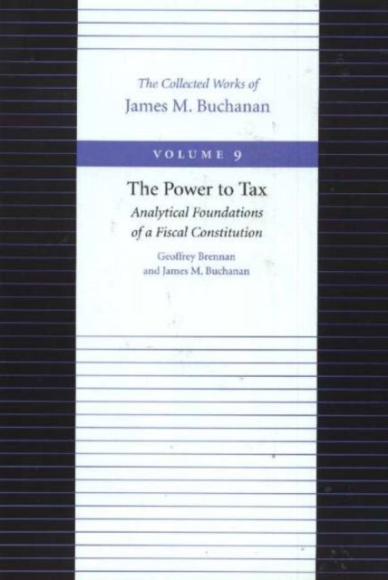 Power to Tax -- Analytical Foundations of a Fiscal Constitution - Analytical Foundations of a Fiscal Constitution