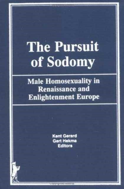 The Pursuit of Sodomy - Male Homosexuality in Renaissance and Enlightenment Europe