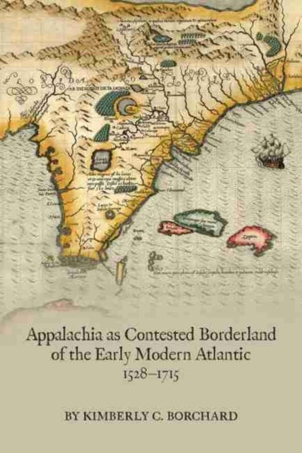 Bilde av Appalachia As Contested Borderland Of The Early Modern Atlantic, 1528¿1715 Av Kimberly C. Borchard