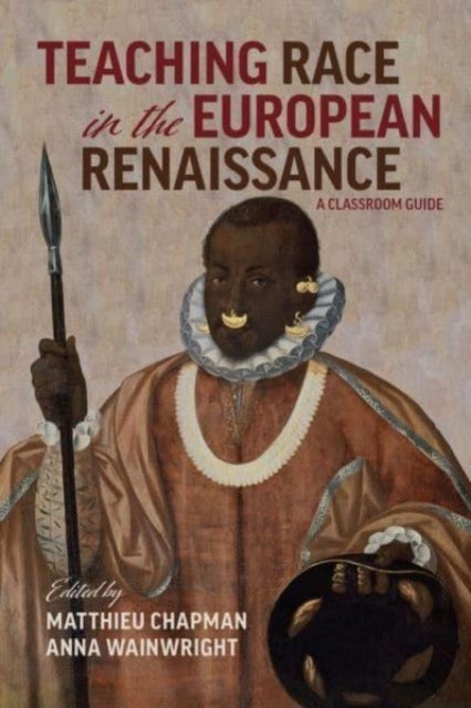 Teaching Race in the European Renaissance: A Cla ¿ A Classroom Guide