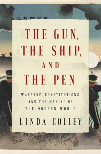 Bilde av The Gun, The Ship, And The Pen - Warfare, Constitutions, And The Making Of The Modern World Av Linda Colley