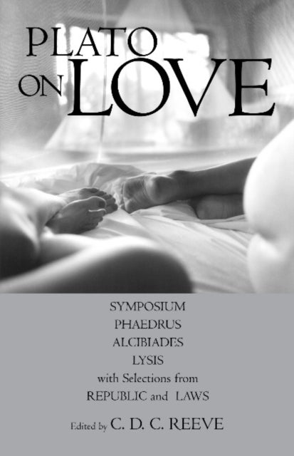 Plato on Love - Lysis, Symposium, Phaedrus, Alcibiades, with Selections from Republic and Laws