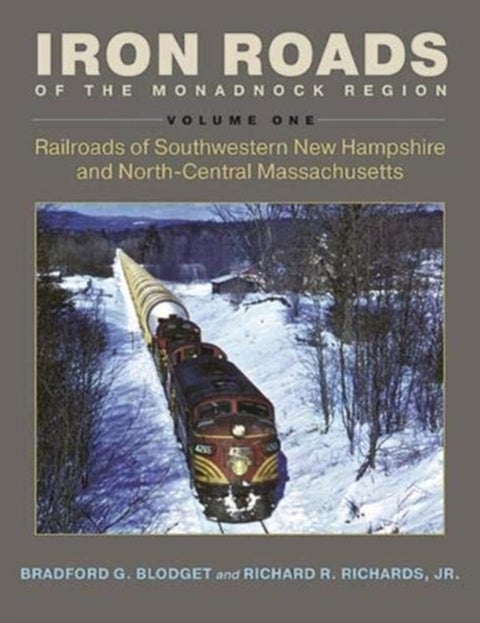 Iron Roads of the Monadnock Region - Railroads of Southwestern New Hampshire and North-Central Massachusetts, Volume I