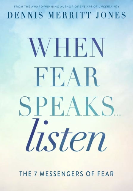 When Fear Speaks, Listen - The 7 Messengers of Fear