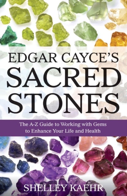 Edgar Cayce's Sacred Stones - The A-Z Guide to Working with Gems to Enhance Your Life and Health