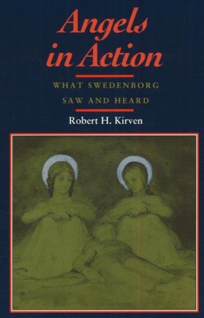 ANGELS IN ACTION - WHAT SWEDENBORG SAW AND HEARD