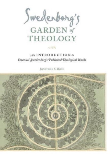 Swedenborg's Garden of Theology - An Introduction to Emanuel Swedenborg's Published Theological Works
