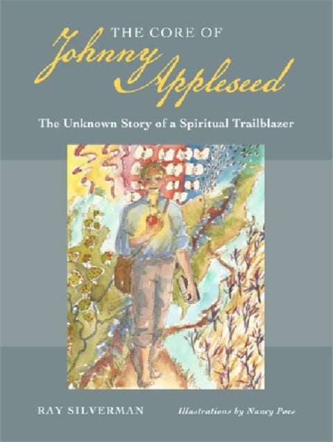 The Core of Johnny Appleseed - The Unknown Story of a Spiritual Trailblazer