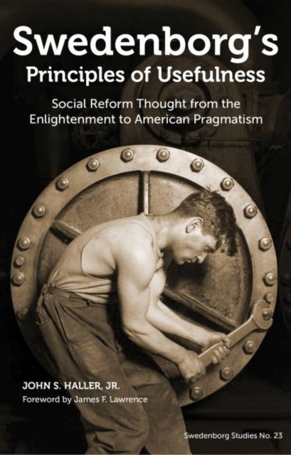 Swedenborg's Principles of Usefulness - Social Reform Thought from the Enlightenment to American Pragmatism