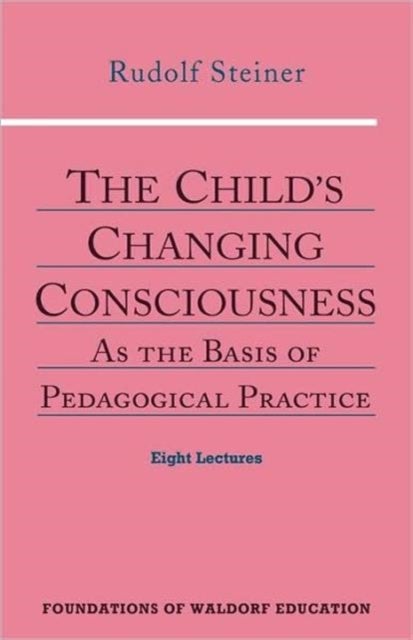 The Child's Changing Consciousness - As the Basis of Pedagogical Practice