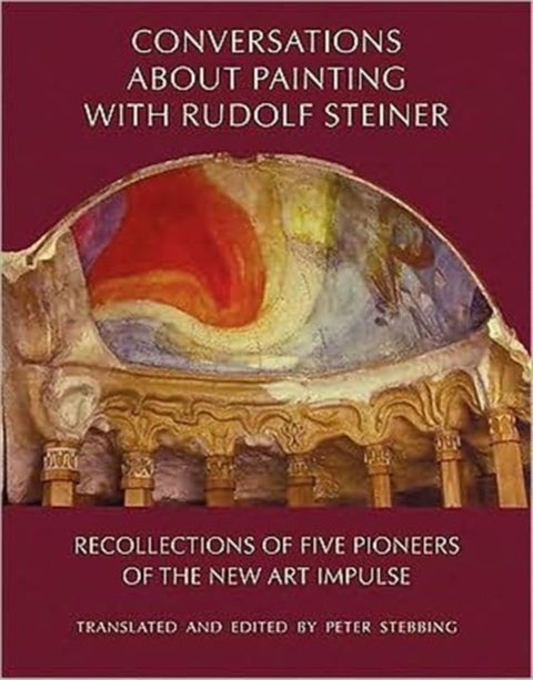 Conversations About Painting with Rudolf Steiner - Recollections of Five Pioneers of the New Art Impulse