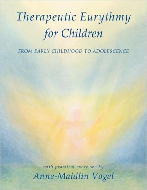 Therapeutic Eurythmy for Children - From Early Childhood to Adolescence with Practical Exercises