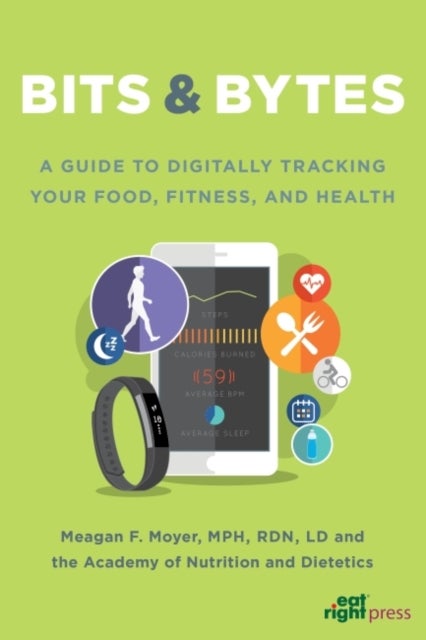 Bits & Bytes - A Guide to Digitally Tracking Your Food, Fitness, and Health