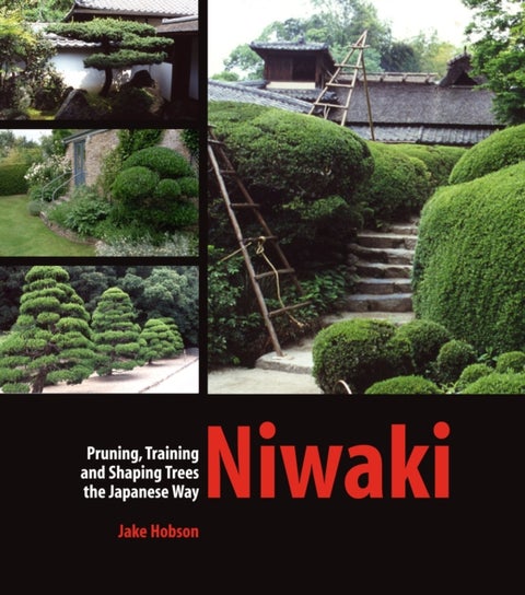 Niwaki - Pruning, Training and Shaping Trees the Japanese Way