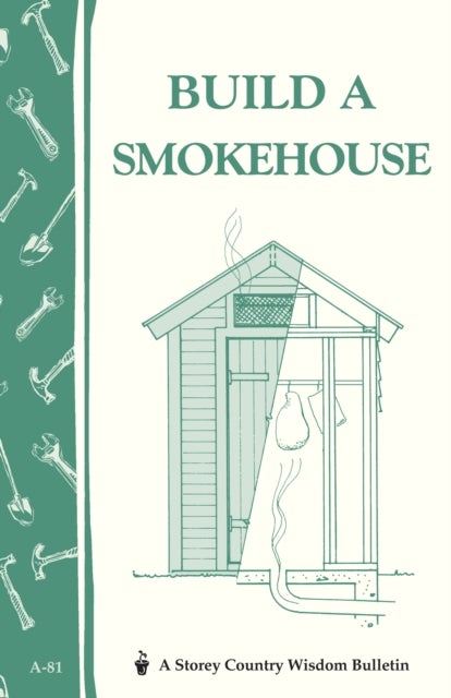 Build a Smokehouse - Storey Country Wisdom Bulletin A-81