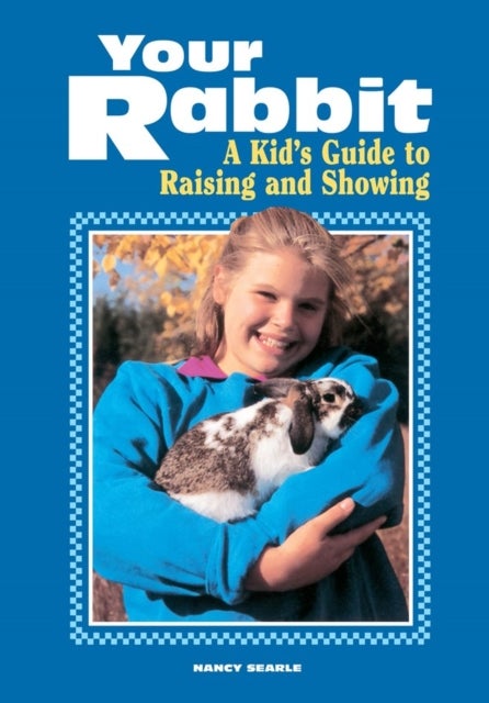 Your Rabbit - A Kid's Guide to Raising and Showing