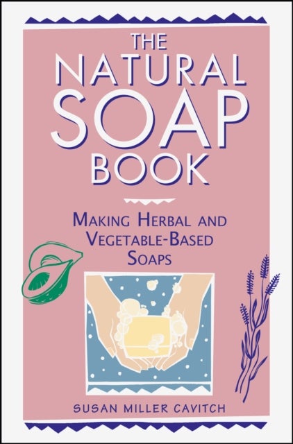 The Natural Soap Book - Making Herbal and Vegetable-Based Soaps