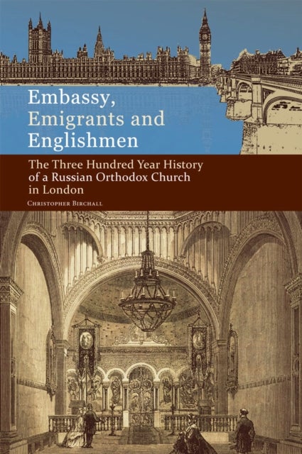 Embassy, Emigrants and Englishmen - The Three Hundred Year History of a Russian Orthodox Church in London