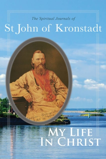 My Life in Christ - The Spiritual Journals of St John of Kronstadt